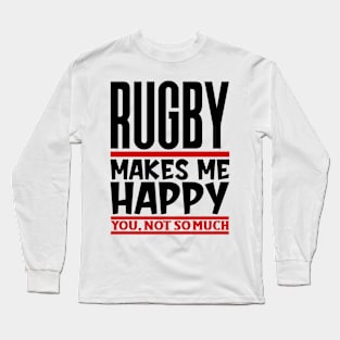 Rugby Makes Me Happy, You, Not So Much Long Sleeve T-Shirt